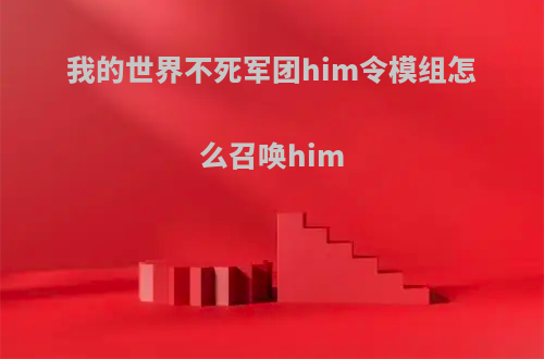 我的世界不死军团him令模组怎么召唤him