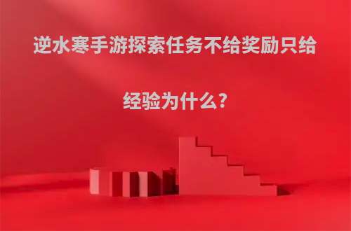 逆水寒手游探索任务不给奖励只给经验为什么?