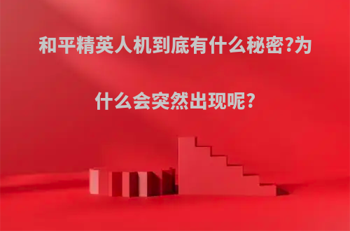 和平精英人机到底有什么秘密?为什么会突然出现呢?