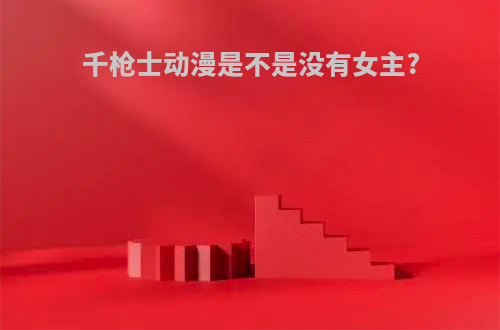 千枪士动漫是不是没有女主?