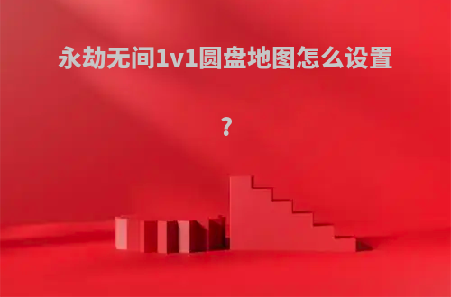 永劫无间1v1圆盘地图怎么设置?