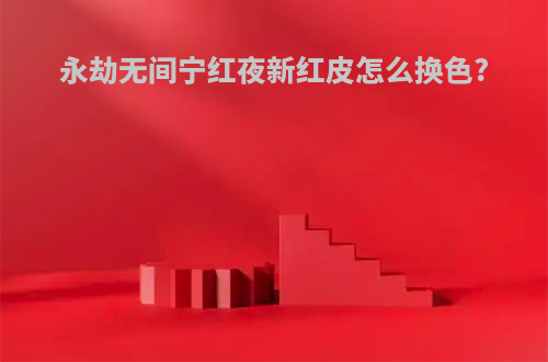 永劫无间宁红夜新红皮怎么换色?