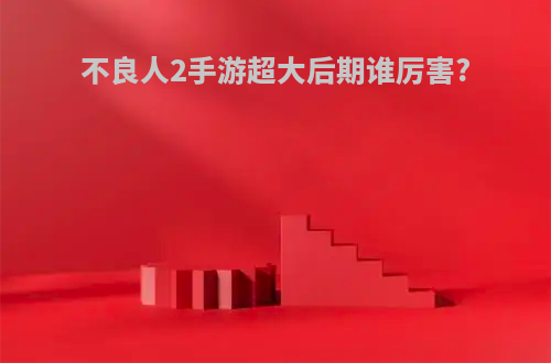 不良人2手游超大后期谁厉害?