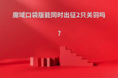 魔域口袋版能同时出征2只关羽吗?