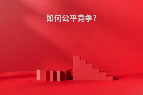 如何公平竞争?
