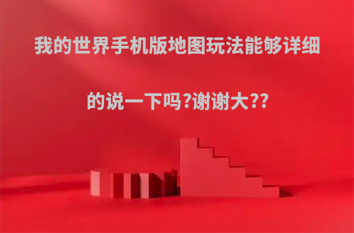 我的世界手机版地图玩法能够详细的说一下吗?谢谢大??