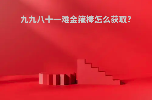九九八十一难金箍棒怎么获取?