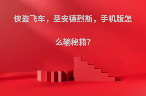 侠盗飞车，圣安德烈斯，手机版怎么输秘籍?