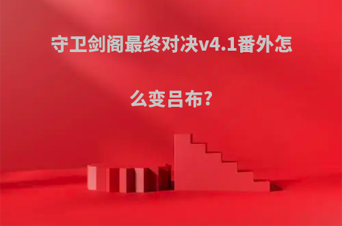 守卫剑阁最终对决v4.1番外怎么变吕布?