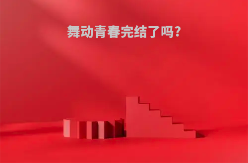 舞动青春完结了吗?