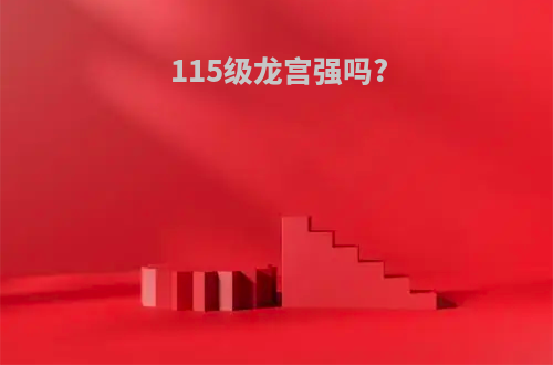 115级龙宫强吗?
