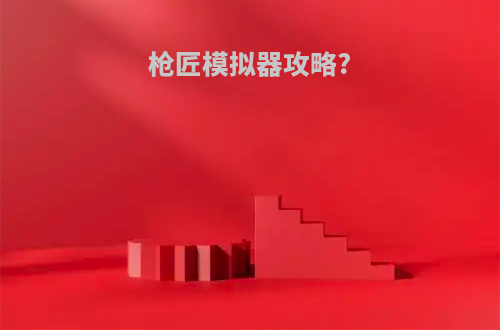 枪匠模拟器攻略?