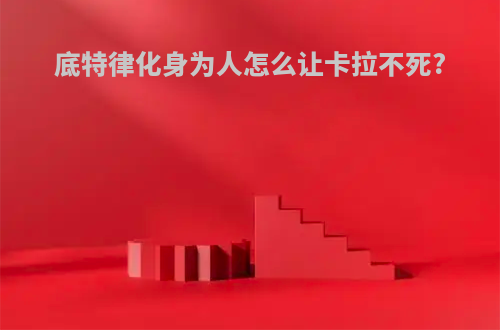 底特律化身为人怎么让卡拉不死?