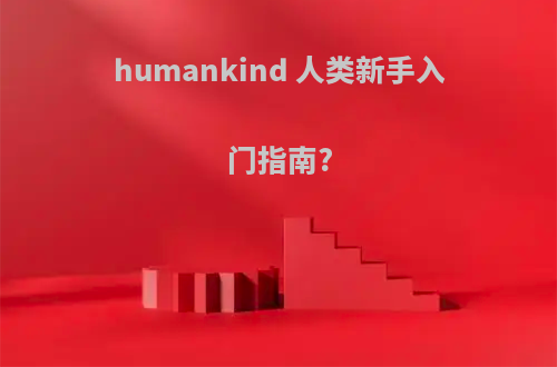 humankind 人类新手入门指南?