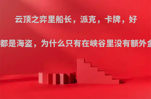 云顶之弈里船长，派克，卡牌，好运姐都是海盗，为什么只有在峡谷里没有额外金币?