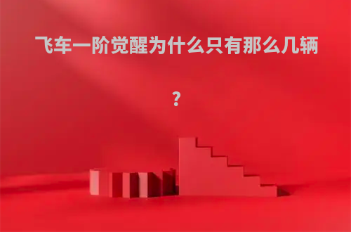 飞车一阶觉醒为什么只有那么几辆?