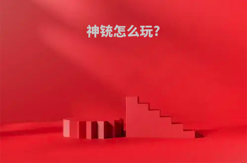 神铳怎么玩?