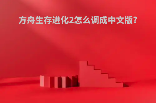 方舟生存进化2怎么调成中文版?