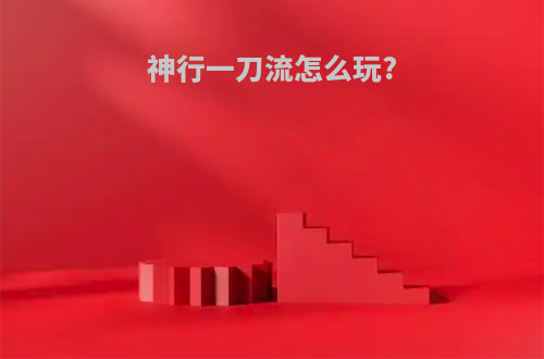 神行一刀流怎么玩?