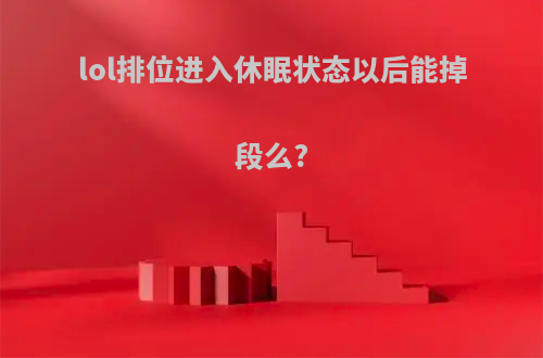 lol排位进入休眠状态以后能掉段么?