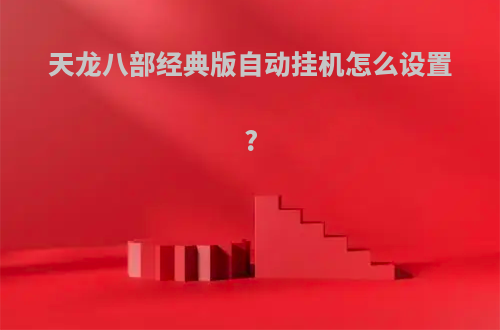 天龙八部经典版自动挂机怎么设置?