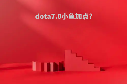 dota7.0小鱼加点?